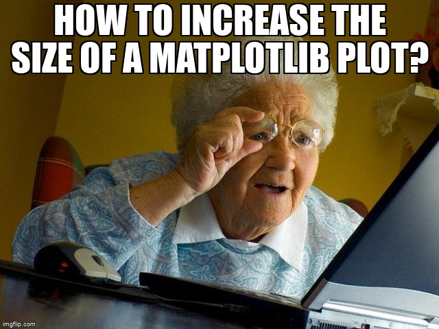 Grandma-at-computer meme captioned How to increase the size of a matplotlib plot